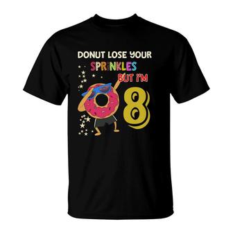 Donut Lose Your Sprinkles But I Am 8 And Happy My 8Th Birthday T-Shirt - Seseable