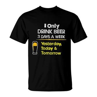I Only Drink Beer 3 Days A Week Attractive 2022 T-shirt - Thegiftio