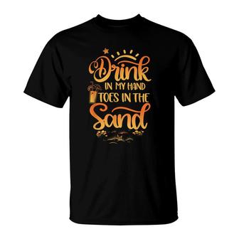 Drink In My Hand Toes In The Sand Beach Summer For Men Women T-Shirt - Seseable