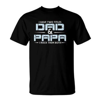 Family I Have Two Titles Dad And Papa I Rock Them Both T-Shirt - Seseable