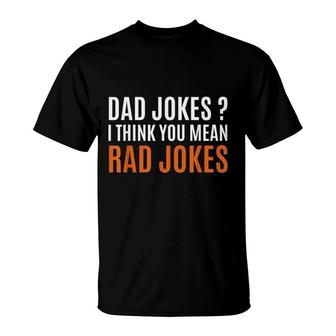 Fathers Day Gift Ideas Dad Jokes I Think You Mean Rad Jokes T-Shirt - Seseable