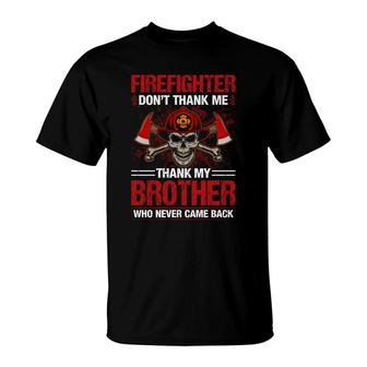 Firefighter Dont Thank Me Thank My Brother Who Never Came Back T-Shirt - Seseable