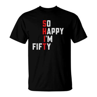 Funny 50Th Birthday 1972 So Happy Im Fifty Gag 50 Years Old T-Shirt - Seseable