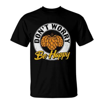 Funny Craft Beer Lover Dont Worry Be Happy T-Shirt - Seseable