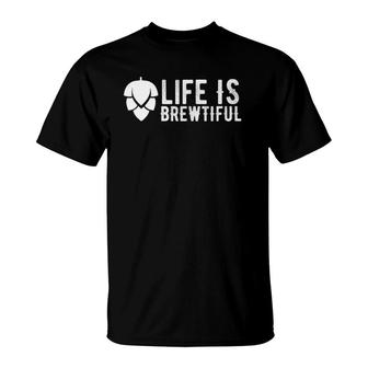 Funny Craft Beer Lover Drinking Life Is Brewtiful T-Shirt | Seseable CA