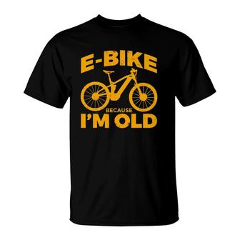 Funny E Bike Because Im Old Cyclist E Bike T-Shirt | Mazezy