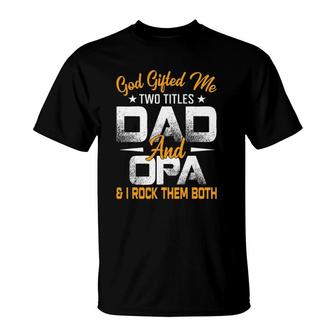 Funny Fathers Day God Gifted Me Two Titles Dad And Opa T-Shirt - Seseable