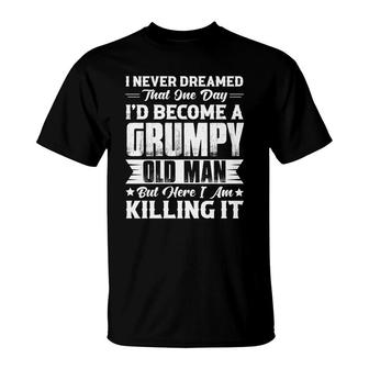 Funny I Never Dreamed That One Day I Would Become A Grumpy Old Man T-Shirt - Seseable