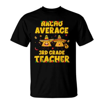 Funny Nacho Average 3Rd Grade Teacher Cinco De Mayo Fiesta T-Shirt - Seseable