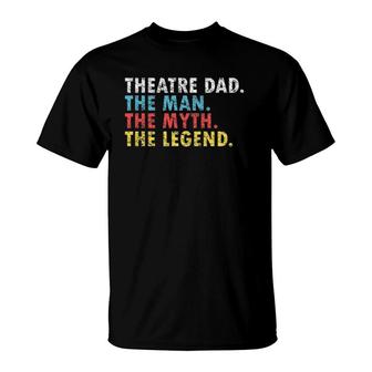 Funny Theatre Dad Man Myth Legend Daddy Fathers Day Gift T-Shirt - Seseable