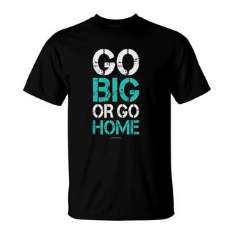 Go Big Or Go Home Bodybuilding Motivational S T-shirt - Thegiftio UK