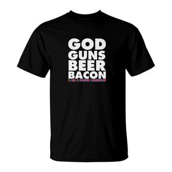 God Guns Beer Bacon I Am A Proud American America T-Shirt - Monsterry