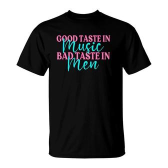 Good Taste In Music Bad Taste In Men Funny Sarcasm T-Shirt - Seseable