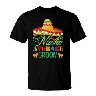 Groom Bachelor Party Nacho Average Great T-Shirt - Seseable