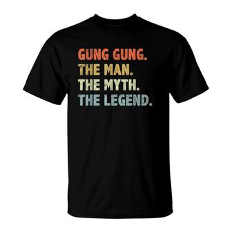 Gung Gung The Man Myth Legend Fathers Day Gift For Papa Dad T-Shirt - Seseable