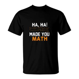 Haha Formula Made You Math Nice Gifts For Math Teachers T-Shirt - Seseable