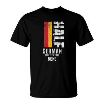 Half German Is Better Than None Germany Flag Enjoyable 2022 T-shirt - Thegiftio UK