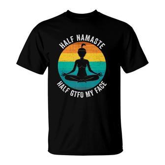 Half Namaste Half Gtfo My Face Funny Namaste Yoga T-Shirt - Seseable