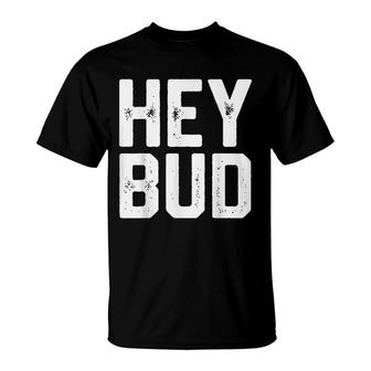 Hey Bud Funny Friendly Humor Gag Joke Mens Dad Gift Novelty T-Shirt - Seseable