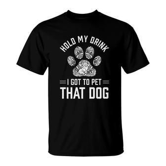 Hold My Drink I Got To Pet That Dog Animal Lover T-Shirt - Seseable