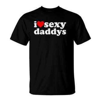 Hot Heart Design I Love Sexy Daddys T-Shirt | Mazezy