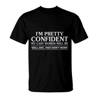 I Am Pretty Confident My Last Words New Trend 2022 T-Shirt - Seseable