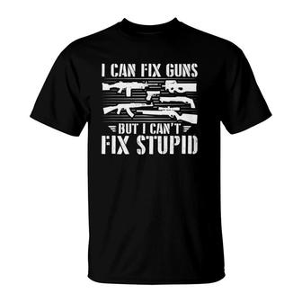 I Can Fix Guns But I Cant Fix Stupid - Gunsmithing Gunsmith T-Shirt | Mazezy