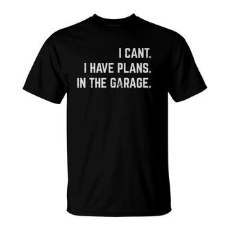 I Cant I Have Plans In The Garage Funny Mechanic Gift T-Shirt | Mazezy