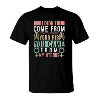 I Didnt Come From Your Rib You Came From My Vaginauterus Classic T-Shirt | Mazezy CA