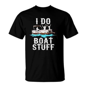 I Do Boat Stuff Fathers Day Dad Pontoongift T-Shirt - Seseable