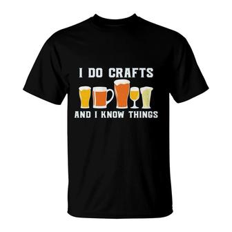 I Do Crafts And I Know Things Beer Lovers Gifts T-Shirt - Seseable