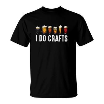 I Do Crafts Beer Glassware Home Brewing Craft Beer Lover T-Shirt - Seseable
