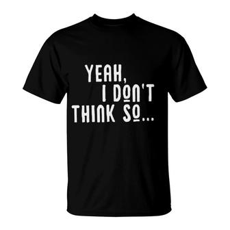 I Dont Think So Print New Trend 2022 T-Shirt - Seseable
