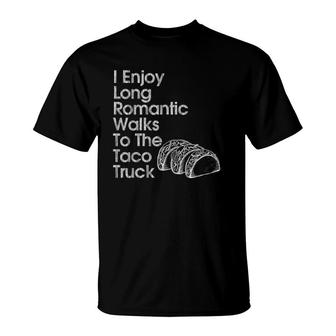 I Enjoy Long Romantic Walks To The Taco Truck Fun T-Shirt - Seseable
