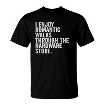 I Enjoy Romantic Walks Through The Hardware Store Funny T-Shirt - Seseable