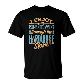 I Enjoy Romantic Walks Through The Hardware Store Mechanics T-Shirt - Seseable