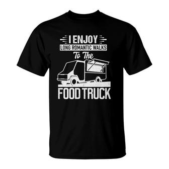 I Enjoy Romantic Walks To The Food Truck Foodie Truck Gift T-Shirt - Seseable