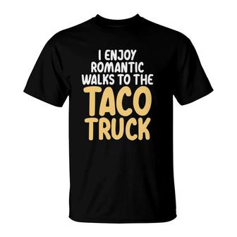 I Enjoy Romantic Walks To The Taco Truck Taco Lover T-Shirt - Seseable