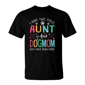 I Have Two Titles Aunt And Dog Mom Floral Cute Dog Lovers T-Shirt - Seseable