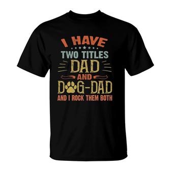 I Have Two Titles Dad And Dog Dad I Rock Them Both Pet Lover T-Shirt - Seseable