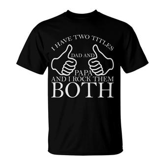 I Have Two Titles Dad And Papa Rock Them Both New Fathers Day T-Shirt - Seseable