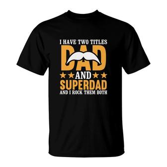 I Have Two Titles Dad And Superdad And I Rock Them Both Fathers Day T-Shirt - Seseable