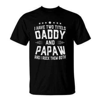 I Have Two Titles Daddy And Papaw I Rock Them Both T-Shirt - Seseable