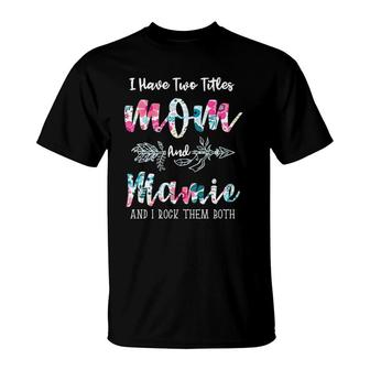 I Have Two Titles Mom And Mamie Funny Mothers Day T-Shirt - Seseable
