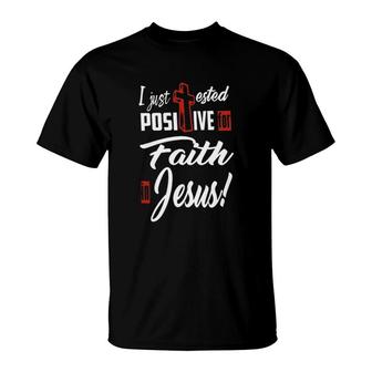 I Just Ested Posiive For Faith In Jesus New Letters T-Shirt - Seseable