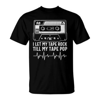 I Let My Tape Rock Till My Tape Pop 80S 90S Styles T-Shirt - Seseable