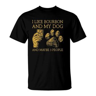 I Like Bourbon And My Dog And Maybe 3 People I Like Bourbon T-Shirt - Seseable