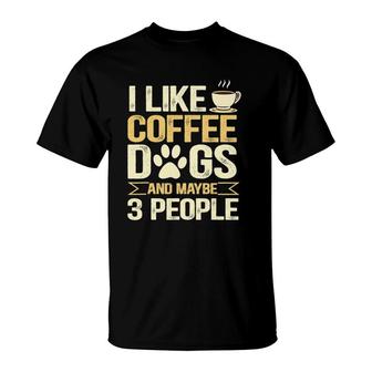 I Like Coffee Dogs And Maybe 3 People T-Shirt - Seseable