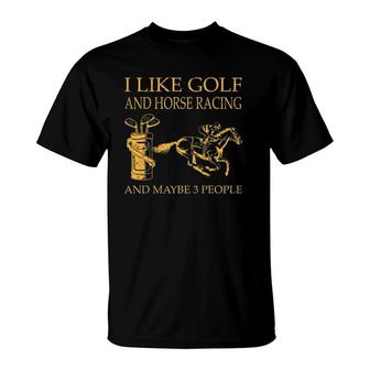 I Like Golf And Horse Racing And Maybe 3 People T-Shirt - Seseable