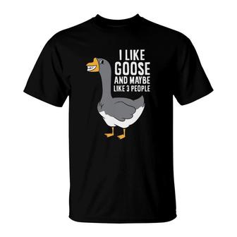 I Like Goose And Maybe Like 3 People Love Goose T-Shirt - Seseable